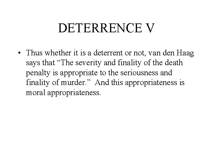 DETERRENCE V • Thus whether it is a deterrent or not, van den Haag