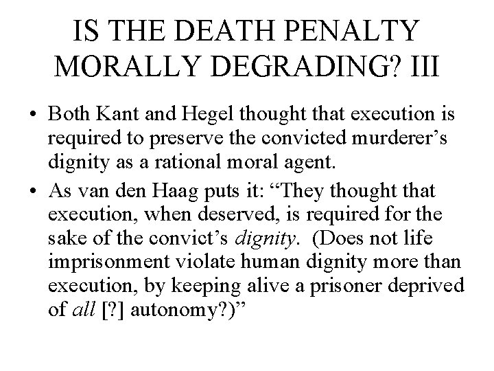 IS THE DEATH PENALTY MORALLY DEGRADING? III • Both Kant and Hegel thought that