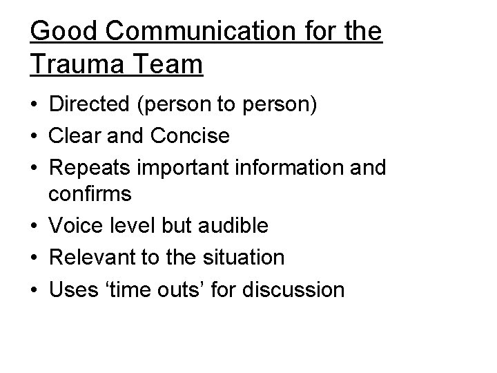 Good Communication for the Trauma Team • Directed (person to person) • Clear and