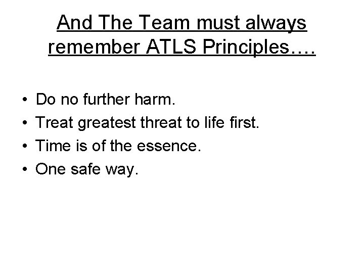 And The Team must always remember ATLS Principles…. • • Do no further harm.