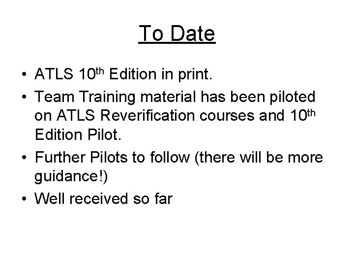 To Date • ATLS 10 th Edition in print. • Team Training material has