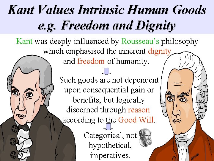 Kant Values Intrinsic Human Goods e. g. Freedom and Dignity Kant was deeply influenced Kant Values Intrinsic Human Goods e. g. Freedom and Dignity Kant was deeply influenced