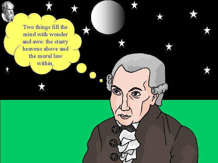 Two things fill the mind with wonder and awe: the starry heavens above and Two things fill the mind with wonder and awe: the starry heavens above and