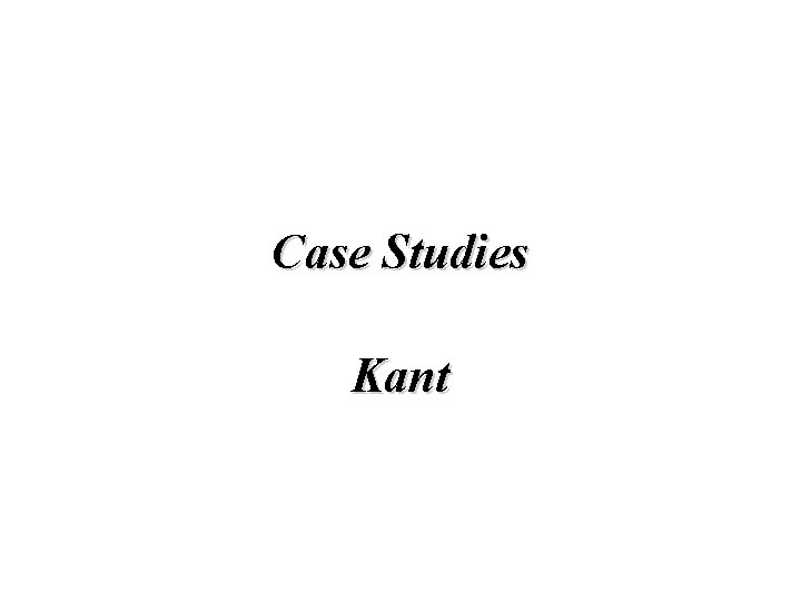Case Studies Kant Case Studies Kant