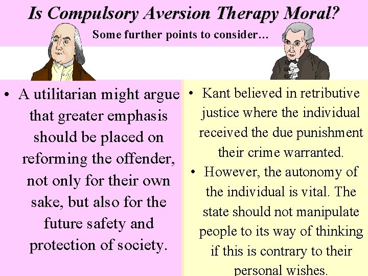 Is Compulsory Aversion Therapy Moral? Some further points to consider… • A utilitarian might Is Compulsory Aversion Therapy Moral? Some further points to consider… • A utilitarian might