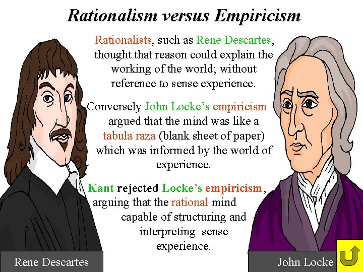 Rationalism versus Empiricism Rationalists, such as Rene Descartes, thought that reason could explain the Rationalism versus Empiricism Rationalists, such as Rene Descartes, thought that reason could explain the