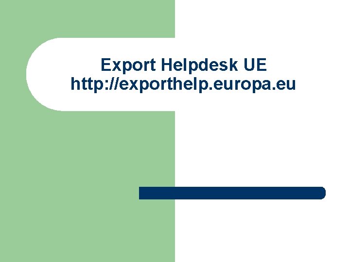 Export Helpdesk UE http: //exporthelp. europa. eu 