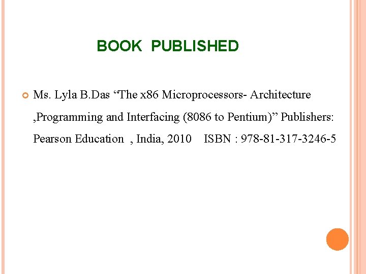 BOOK PUBLISHED Ms. Lyla B. Das “The x 86 Microprocessors- Architecture , Programming and