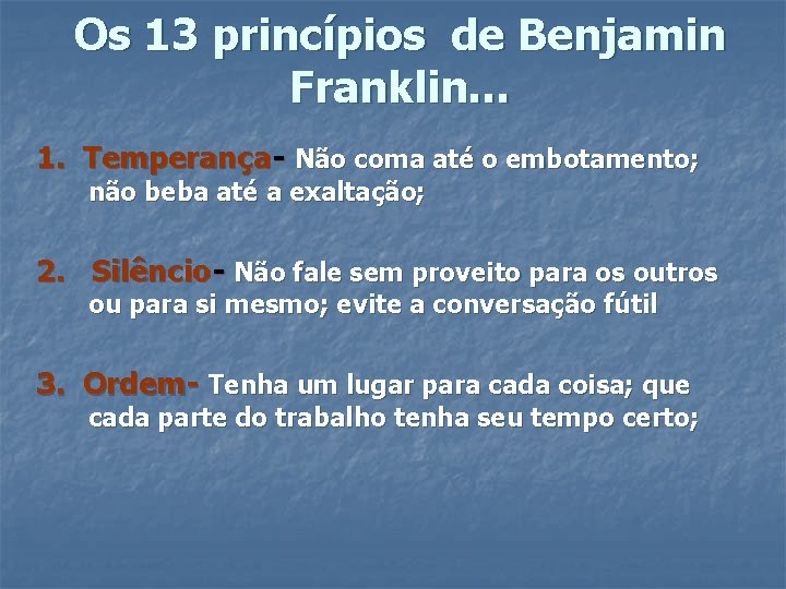Os 13 princípios de Benjamin Franklin… 1. Temperança- Não coma até o embotamento; não