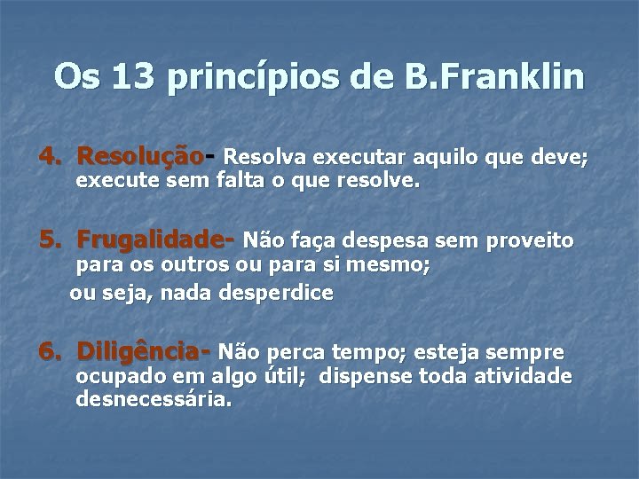 Os 13 princípios de B. Franklin 4. Resolução- Resolva executar aquilo que deve; execute