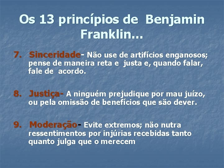 Os 13 princípios de Benjamin Franklin… 7. Sinceridade- Não use de artifícios enganosos; pense