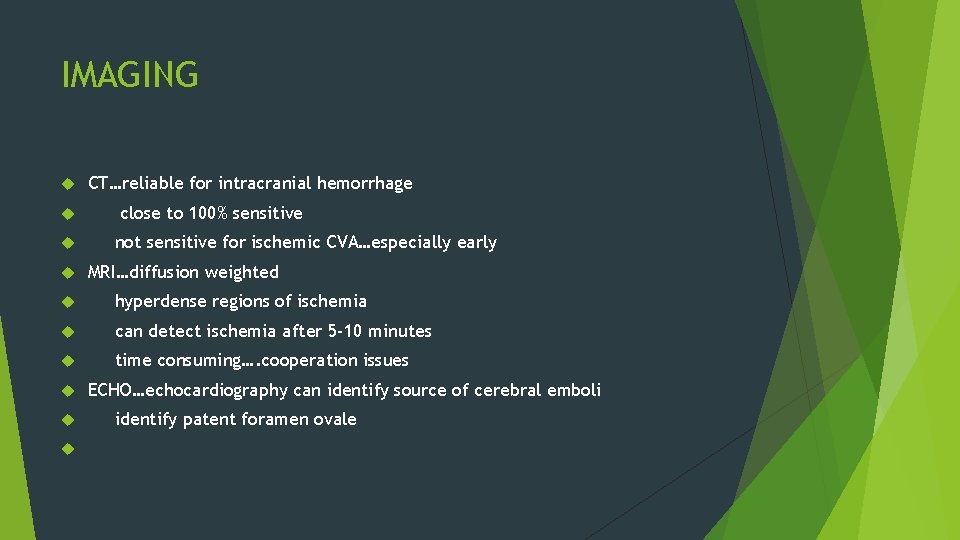 IMAGING CT…reliable for intracranial hemorrhage close to 100% sensitive not sensitive for ischemic CVA…especially