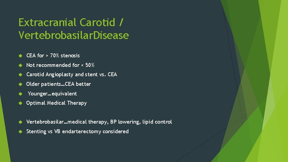 Extracranial Carotid / Vertebrobasilar. Disease CEA for > 70% stenosis Not recommended for <
