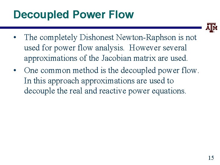 Decoupled Power Flow • The completely Dishonest Newton-Raphson is not used for power flow