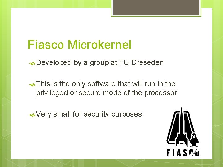 Fiasco Microkernel Developed by a group at TU-Dreseden This is the only software that