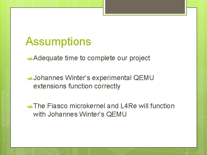 Assumptions Adequate time to complete our project Johannes Winter’s experimental QEMU extensions function correctly