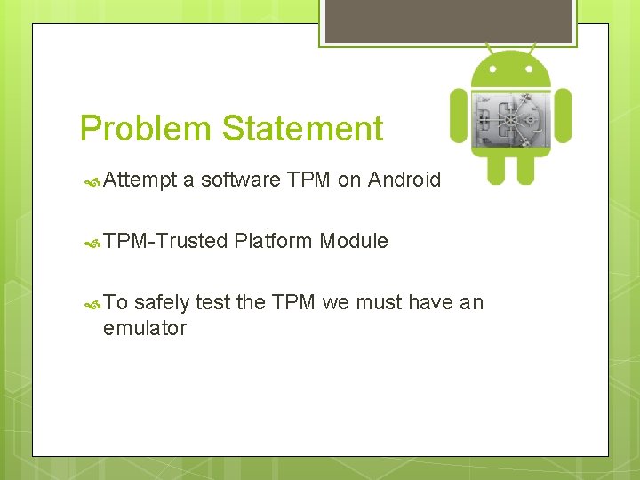 Problem Statement Attempt a software TPM on Android TPM-Trusted To Platform Module safely test