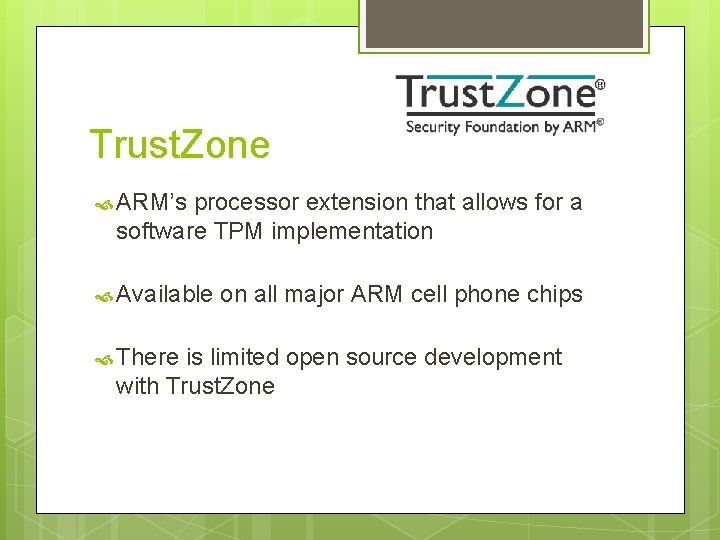 Trust. Zone ARM’s processor extension that allows for a software TPM implementation Available There
