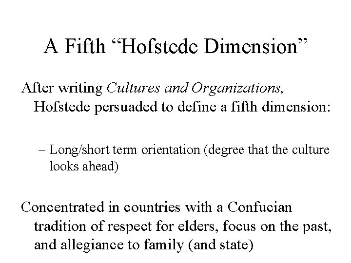 A Fifth “Hofstede Dimension” After writing Cultures and Organizations, Hofstede persuaded to define a