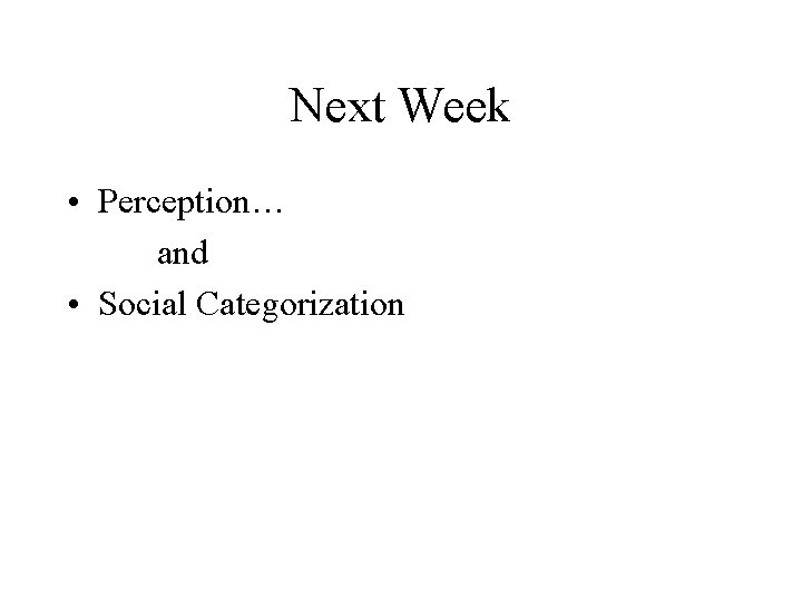 Next Week • Perception… and • Social Categorization 