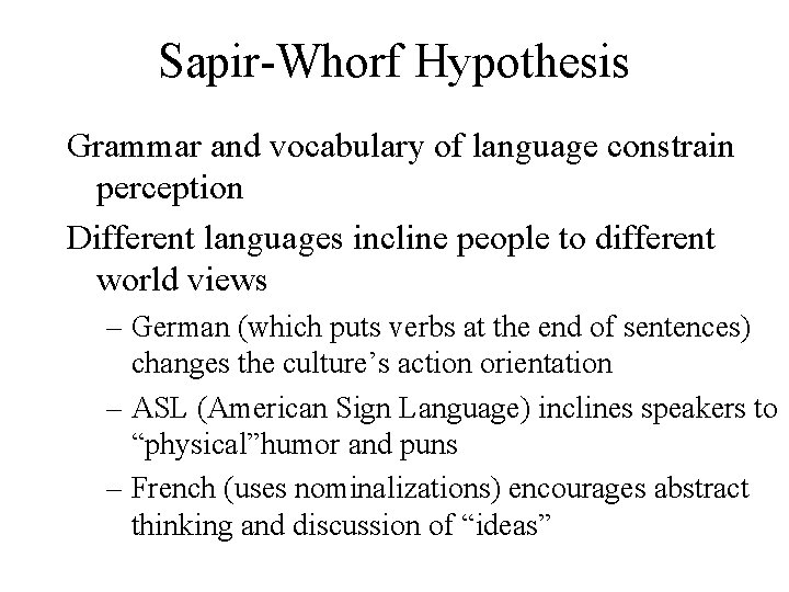 Sapir-Whorf Hypothesis Grammar and vocabulary of language constrain perception Different languages incline people to