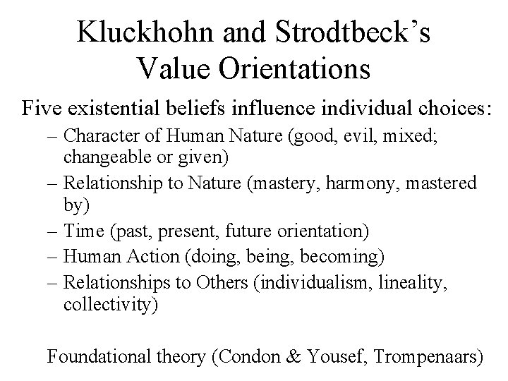 Kluckhohn and Strodtbeck’s Value Orientations Five existential beliefs influence individual choices: – Character of