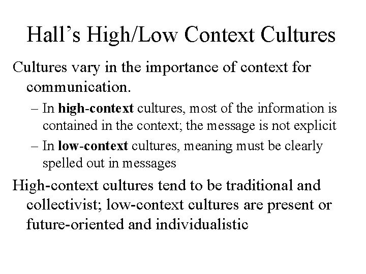 Hall’s High/Low Context Cultures vary in the importance of context for communication. – In