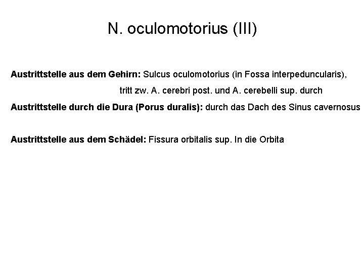 N. oculomotorius (III) Austrittstelle aus dem Gehirn: Sulcus oculomotorius (in Fossa interpeduncularis), tritt zw.