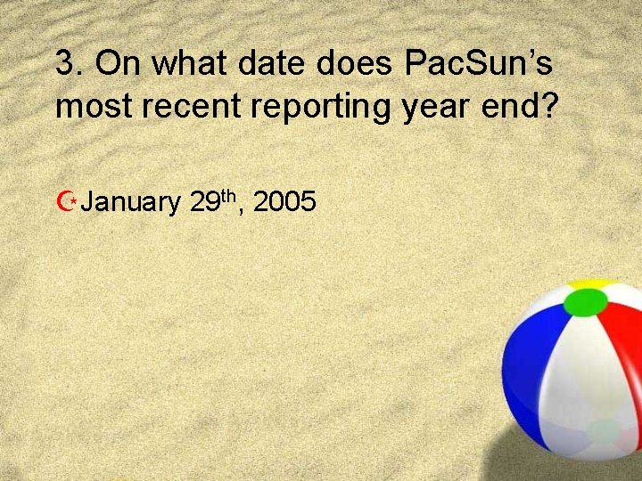3. On what date does Pac. Sun’s most recent reporting year end? ZJanuary 29