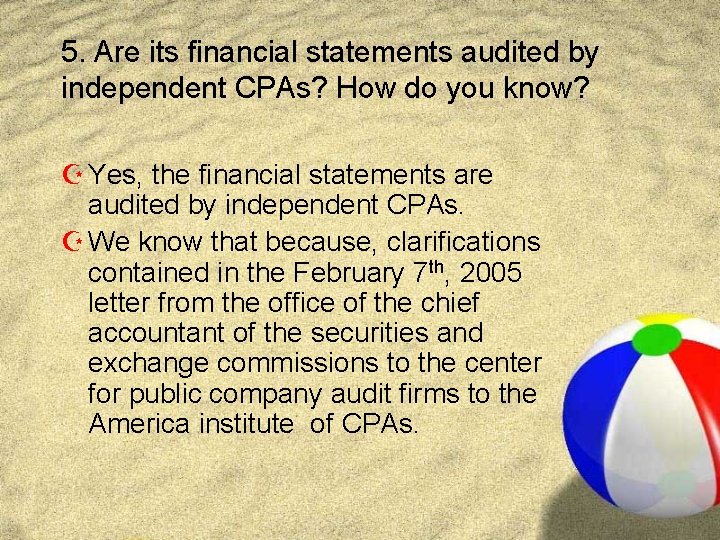 5. Are its financial statements audited by independent CPAs? How do you know? Z