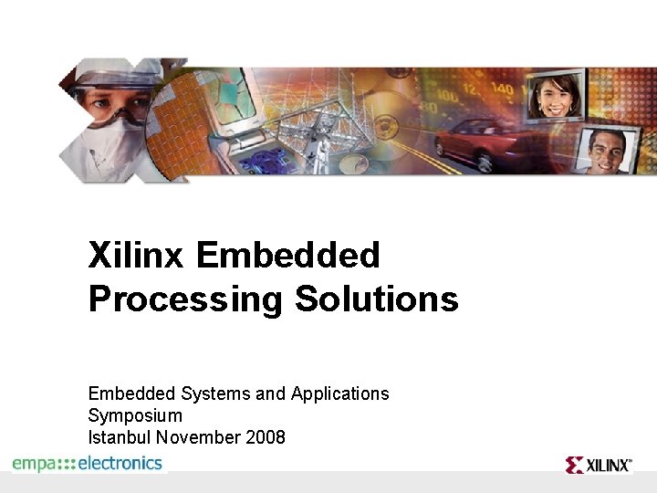 Xilinx Embedded Processing Solutions Embedded Systems and Applications Symposium Istanbul November 2008 