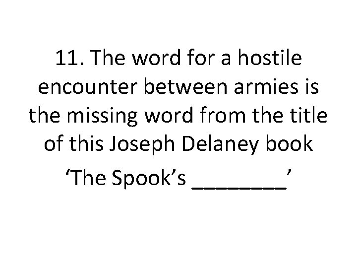 11. The word for a hostile encounter between armies is the missing word from