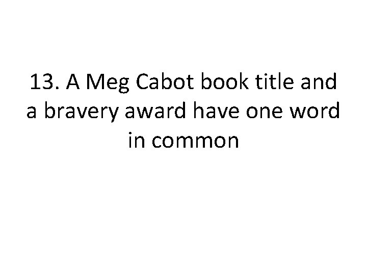 13. A Meg Cabot book title and a bravery award have one word in