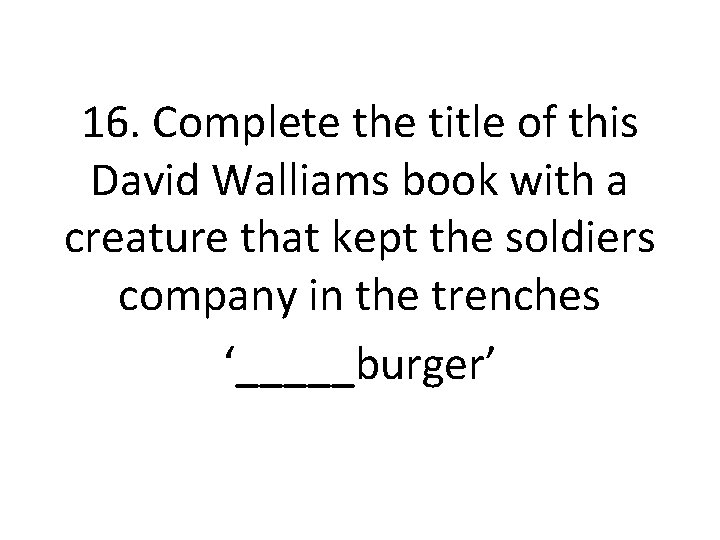 16. Complete the title of this David Walliams book with a creature that kept