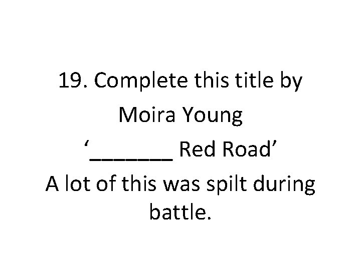 19. Complete this title by Moira Young ‘_______ Red Road’ A lot of this
