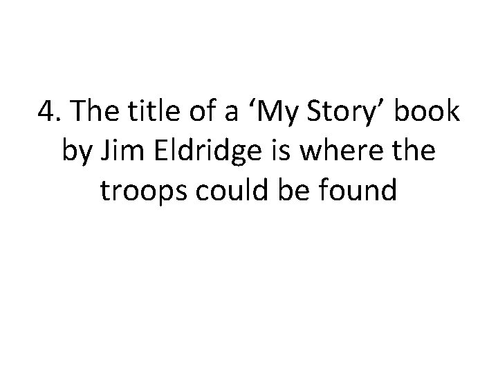 4. The title of a ‘My Story’ book by Jim Eldridge is where the