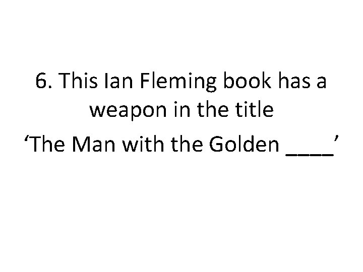 6. This Ian Fleming book has a weapon in the title ‘The Man with