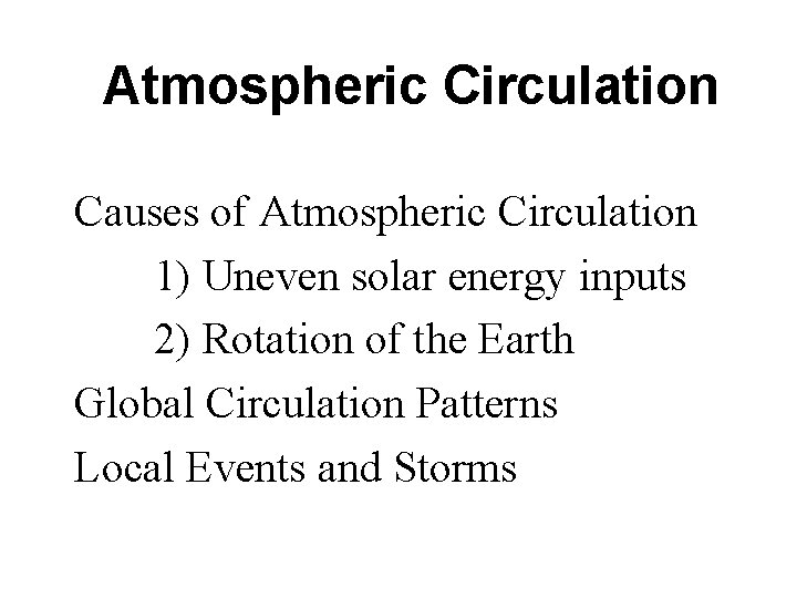 Atmospheric Circulation Causes of Atmospheric Circulation 1) Uneven solar energy inputs 2) Rotation of