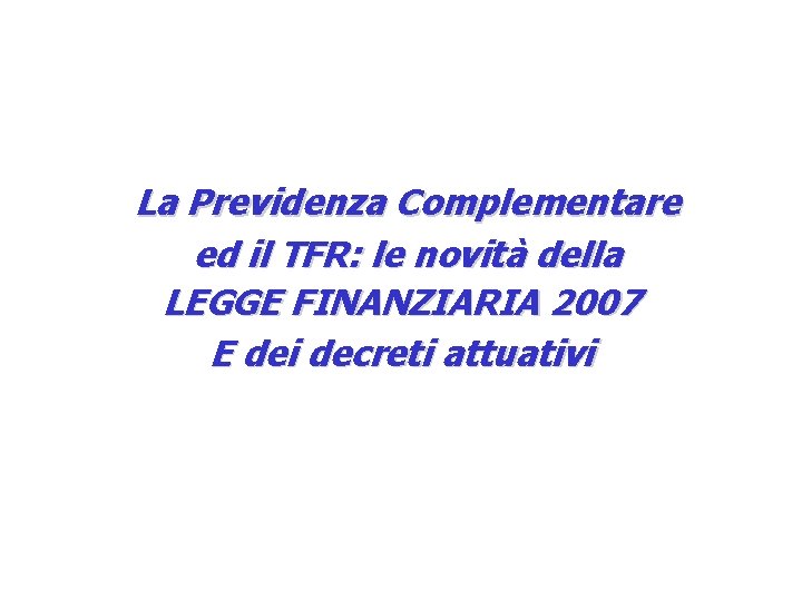 La Previdenza Complementare ed il TFR: le novità della LEGGE FINANZIARIA 2007 E dei
