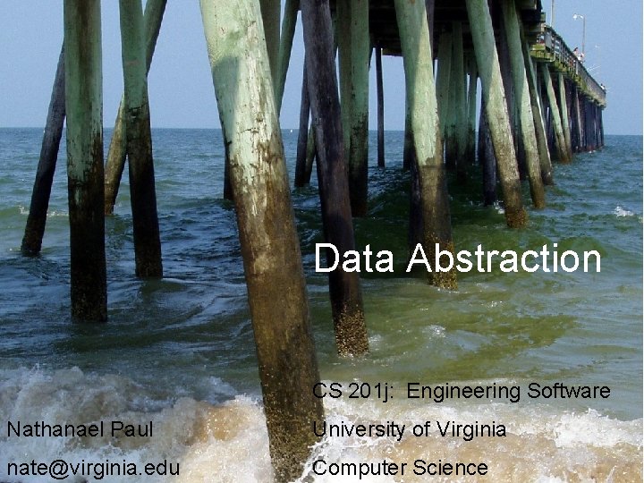Data Abstraction CS 201 j: Engineering Software Nathanael Paul University of Virginia nate@virginia. edu