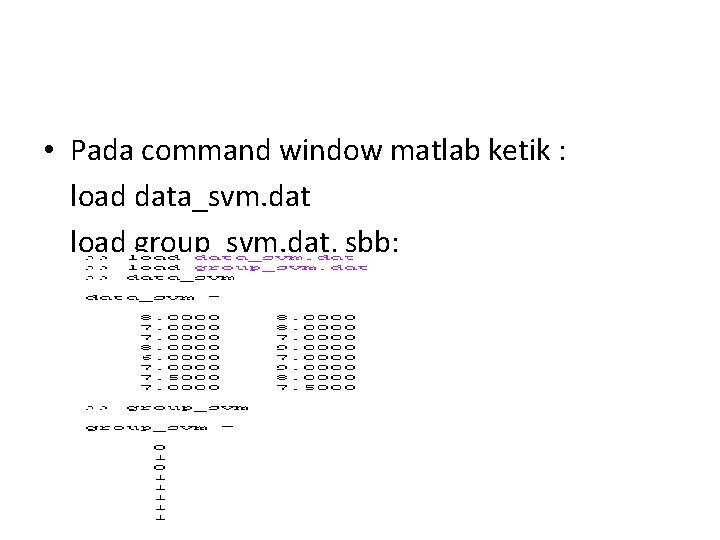  • Pada command window matlab ketik : load data_svm. dat load group_svm. dat,