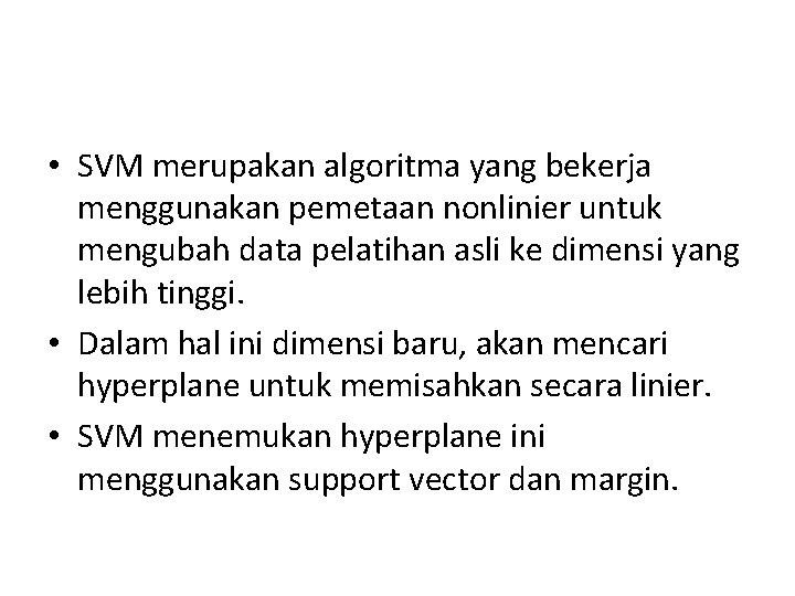  • SVM merupakan algoritma yang bekerja menggunakan pemetaan nonlinier untuk mengubah data pelatihan