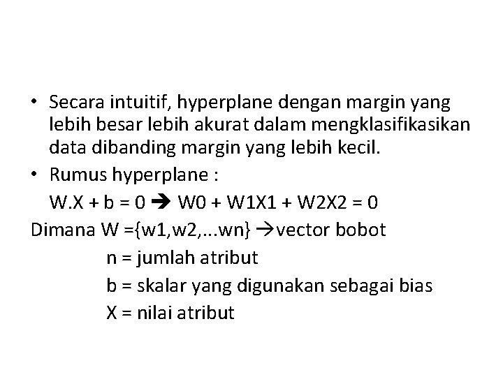  • Secara intuitif, hyperplane dengan margin yang lebih besar lebih akurat dalam mengklasifikasikan