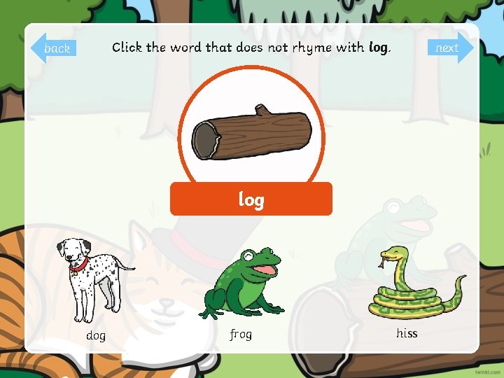 Click the word that does not rhyme with log. back next log dog frog