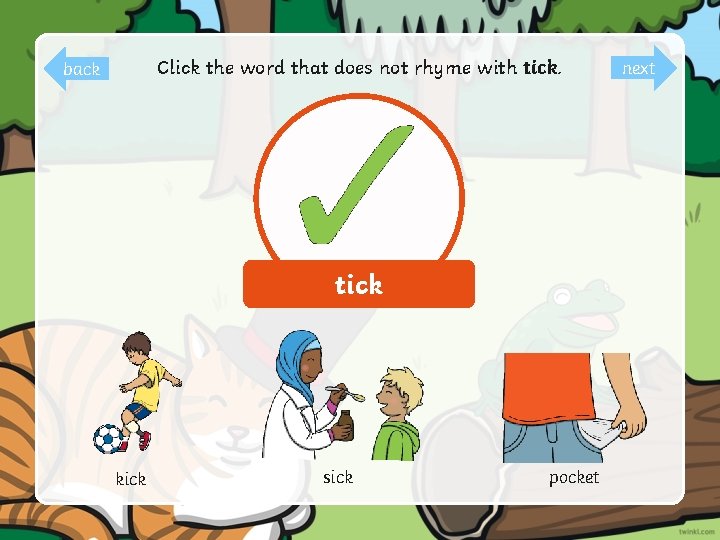 Click the word that does not rhyme with tick. back tick kick sick pocket