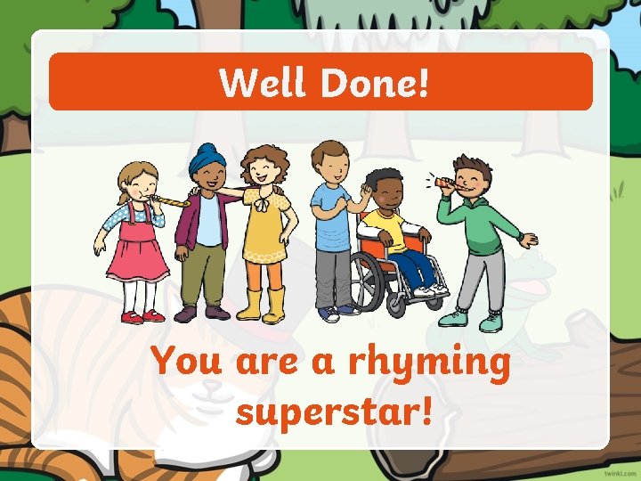 Well Done! You are a rhyming superstar! 