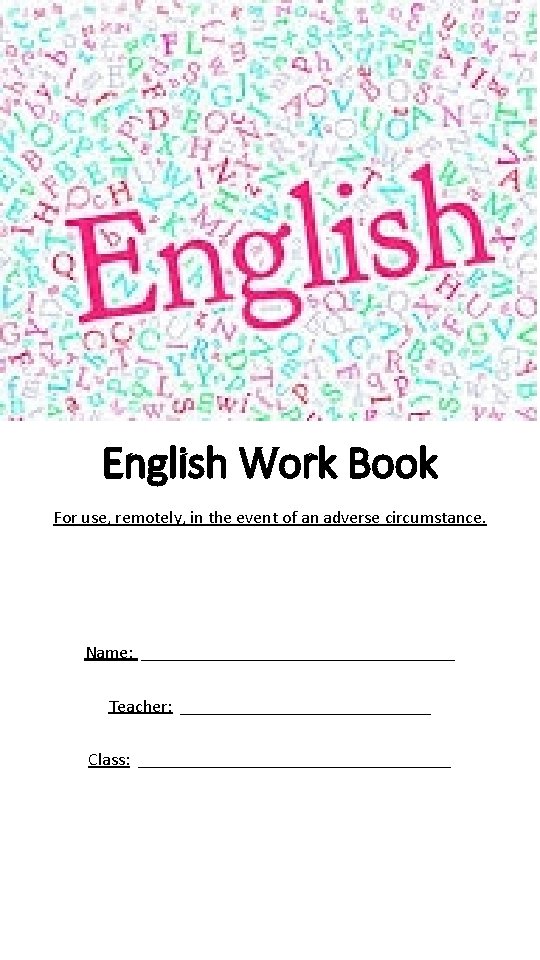 English Work Book For use, remotely, in the event of an adverse circumstance. Name: