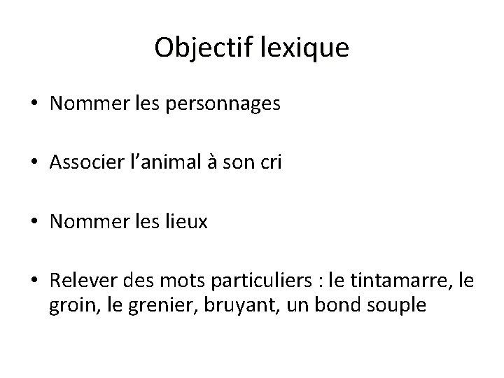 Objectif lexique • Nommer les personnages • Associer l’animal à son cri • Nommer