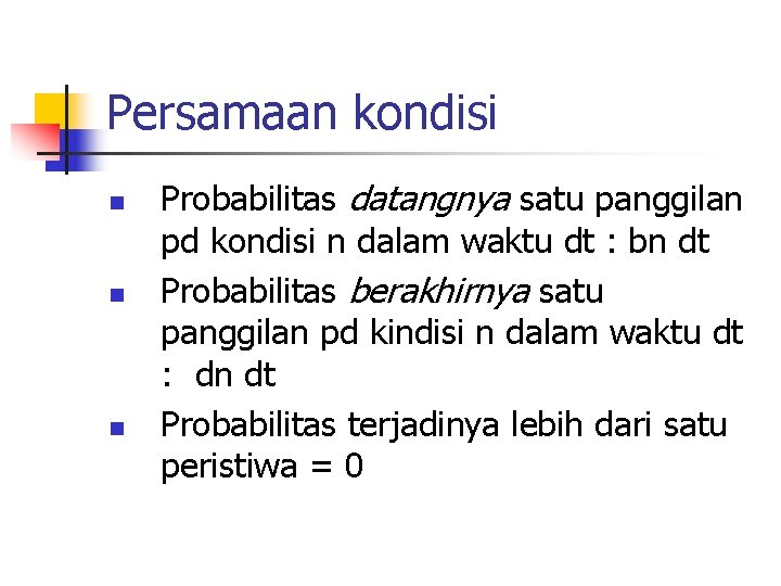Persamaan kondisi n n n Probabilitas datangnya satu panggilan pd kondisi n dalam waktu Persamaan kondisi n n n Probabilitas datangnya satu panggilan pd kondisi n dalam waktu