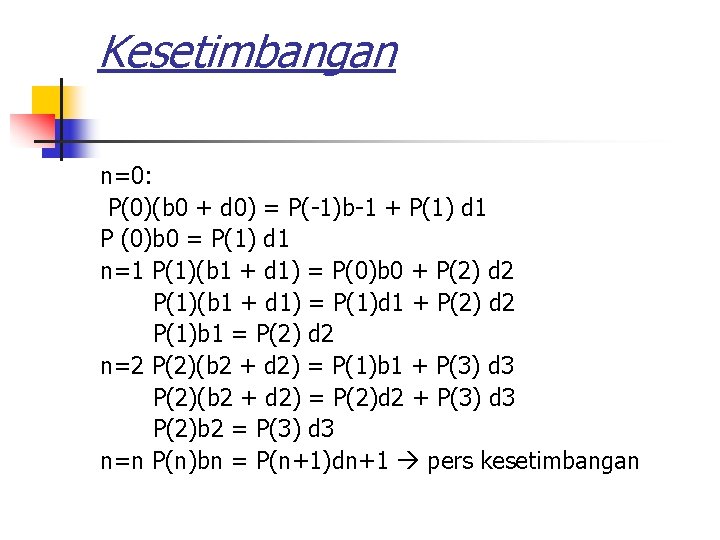 Kesetimbangan n=0: P(0)(b 0 + d 0) = P(-1)b-1 + P(1) d 1 P